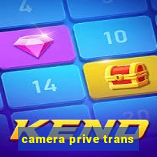 camera prive trans